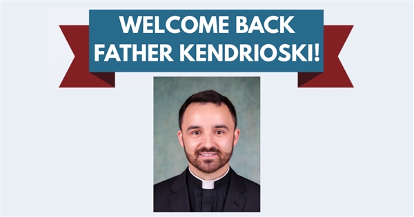 Welcome Back Father Kendrioski!